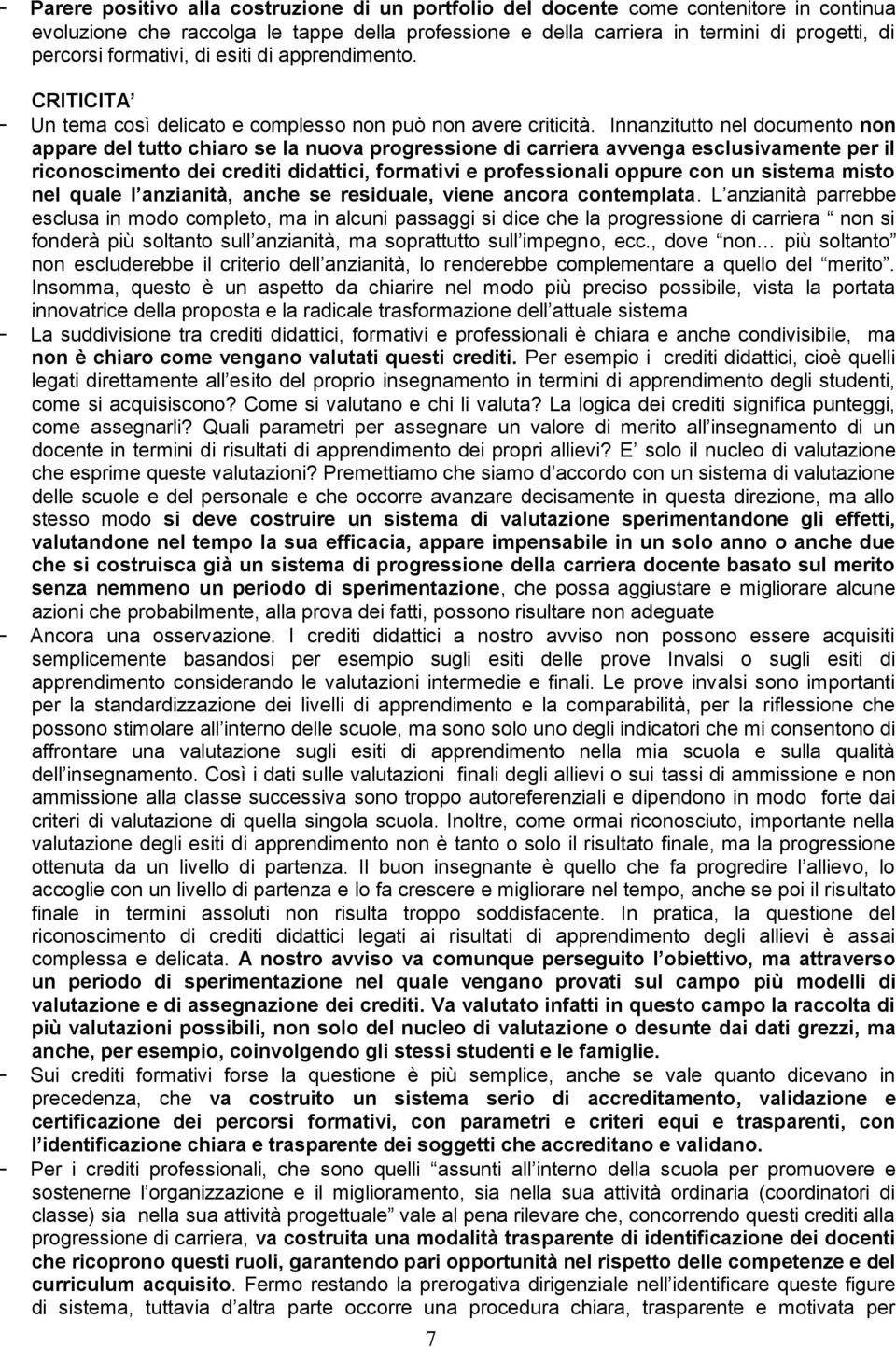 Innanzitutto nel documento non appare del tutto chiaro se la nuova progressione di carriera avvenga esclusivamente per il riconoscimento dei crediti didattici, formativi e professionali oppure con un