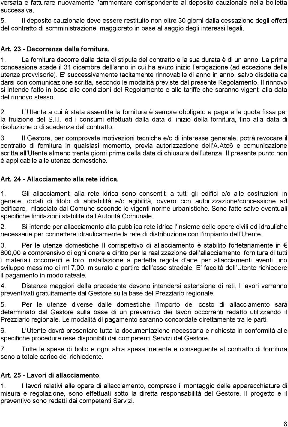 23 - Decorrenza della fornitura. 1. La fornitura decorre dalla data di stipula del contratto e la sua durata è di un anno.