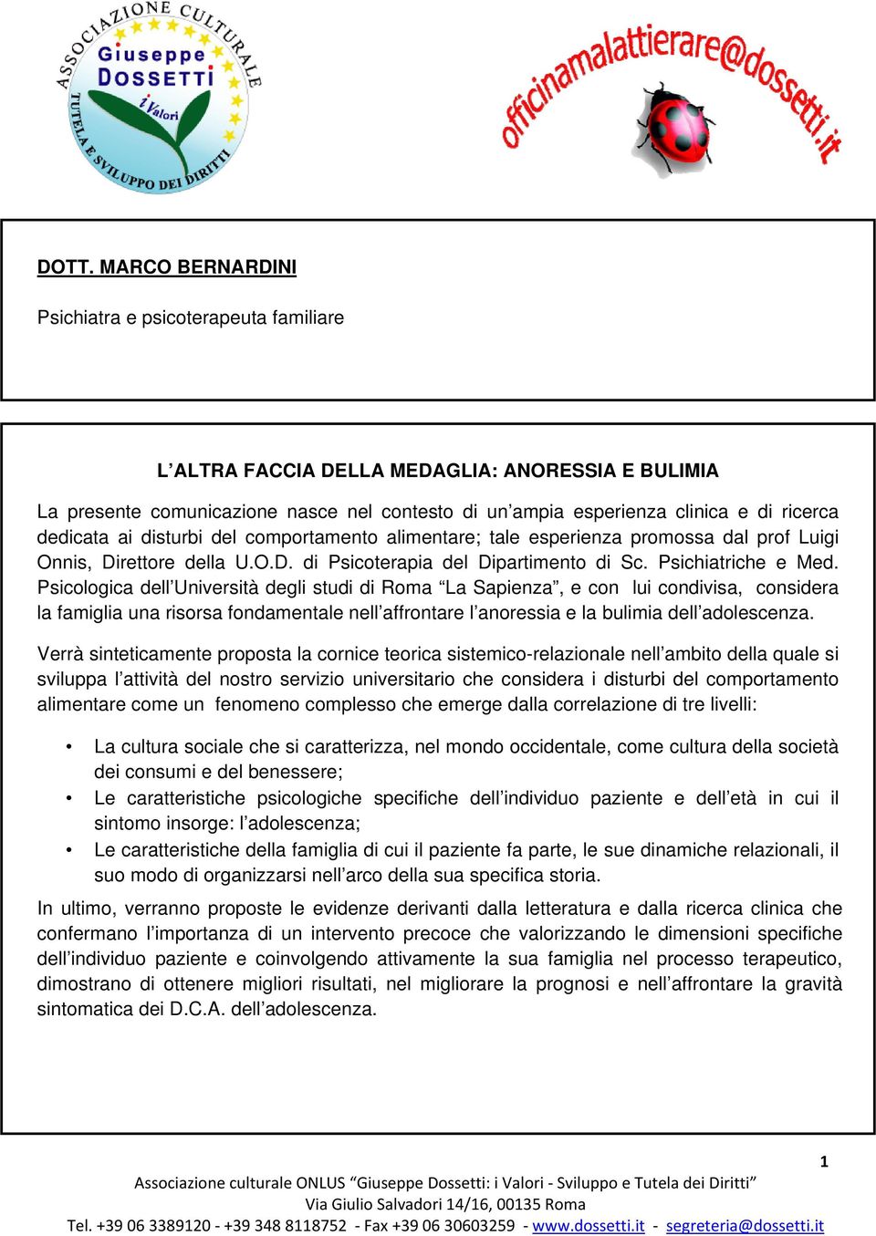 Psicologica dell Università degli studi di Roma La Sapienza, e con lui condivisa, considera la famiglia una risorsa fondamentale nell affrontare l anoressia e la bulimia dell adolescenza.