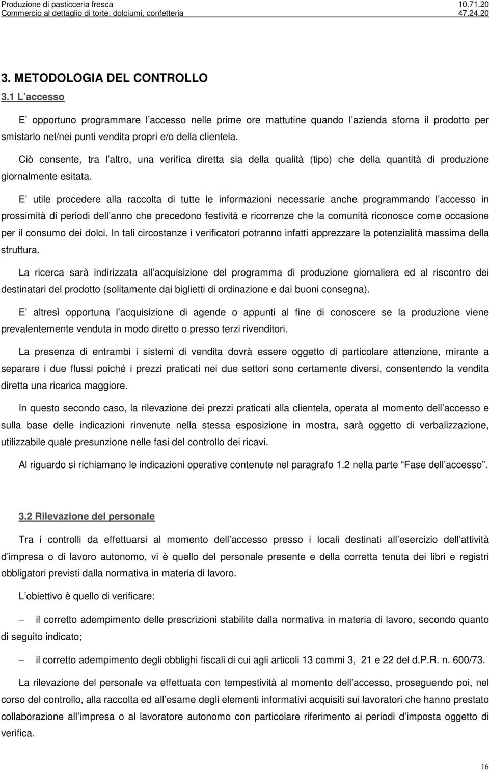 Ciò consente, tra l altro, una verifica diretta sia della qualità (tipo) che della quantità di produzione giornalmente esitata.