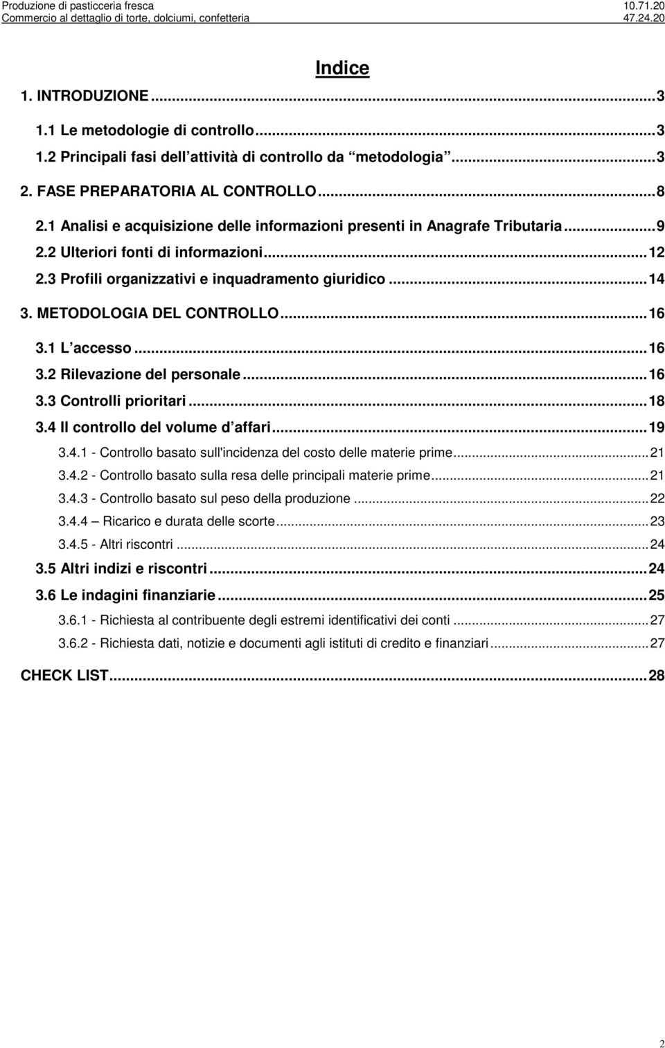 METODOLOGIA DEL CONTROLLO... 16 3.1 L accesso... 16 3.2 Rilevazione del personale... 16 3.3 Controlli prioritari... 18 3.4 Il controllo del volume d affari... 19 3.4.1 - Controllo basato sull'incidenza del costo delle materie prime.