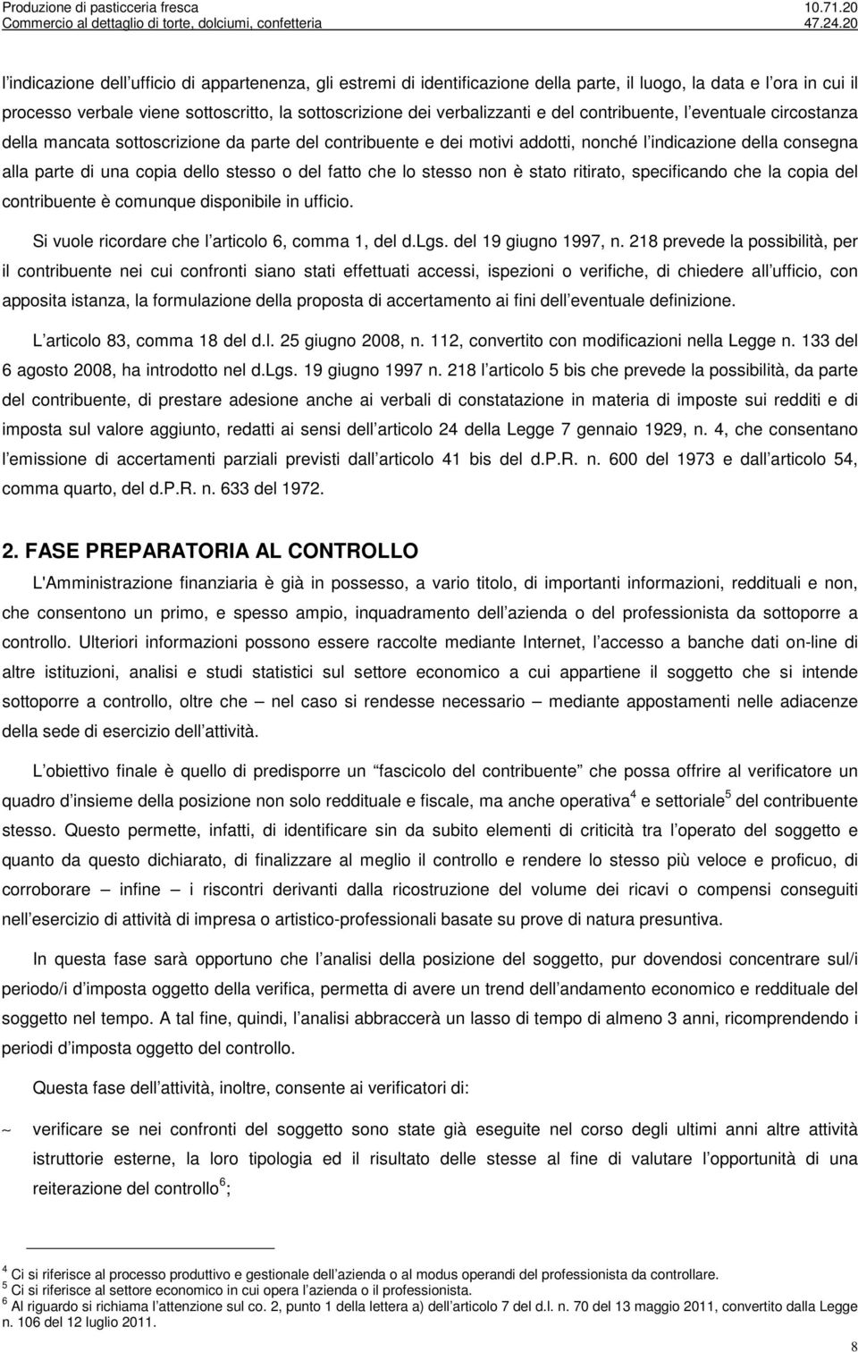 fatto che lo stesso non è stato ritirato, specificando che la copia del contribuente è comunque disponibile in ufficio. Si vuole ricordare che l articolo 6, comma 1, del d.lgs. del 19 giugno 1997, n.