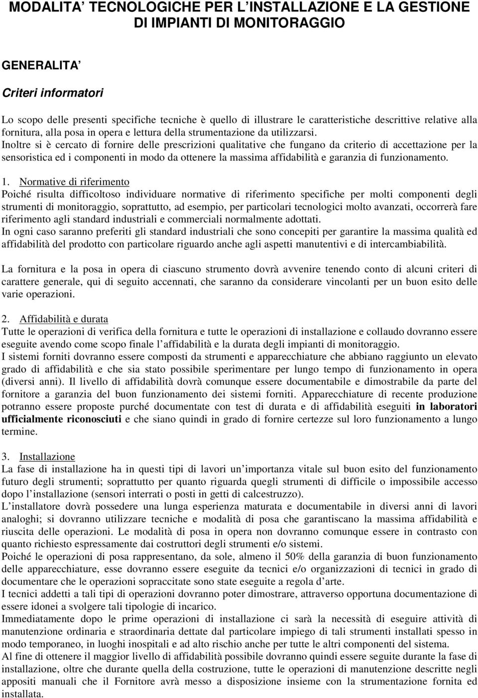 Inoltre si è cercato di fornire delle prescrizioni qualitative che fungano da criterio di accettazione per la sensoristica ed i componenti in modo da ottenere la massima affidabilità e garanzia di