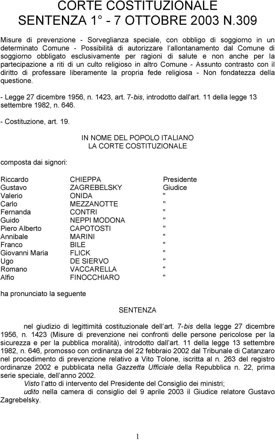 ragioni di salute e non anche per la partecipazione a riti di un culto religioso in altro Comune - Assunto contrasto con il diritto di professare liberamente la propria fede religiosa - Non