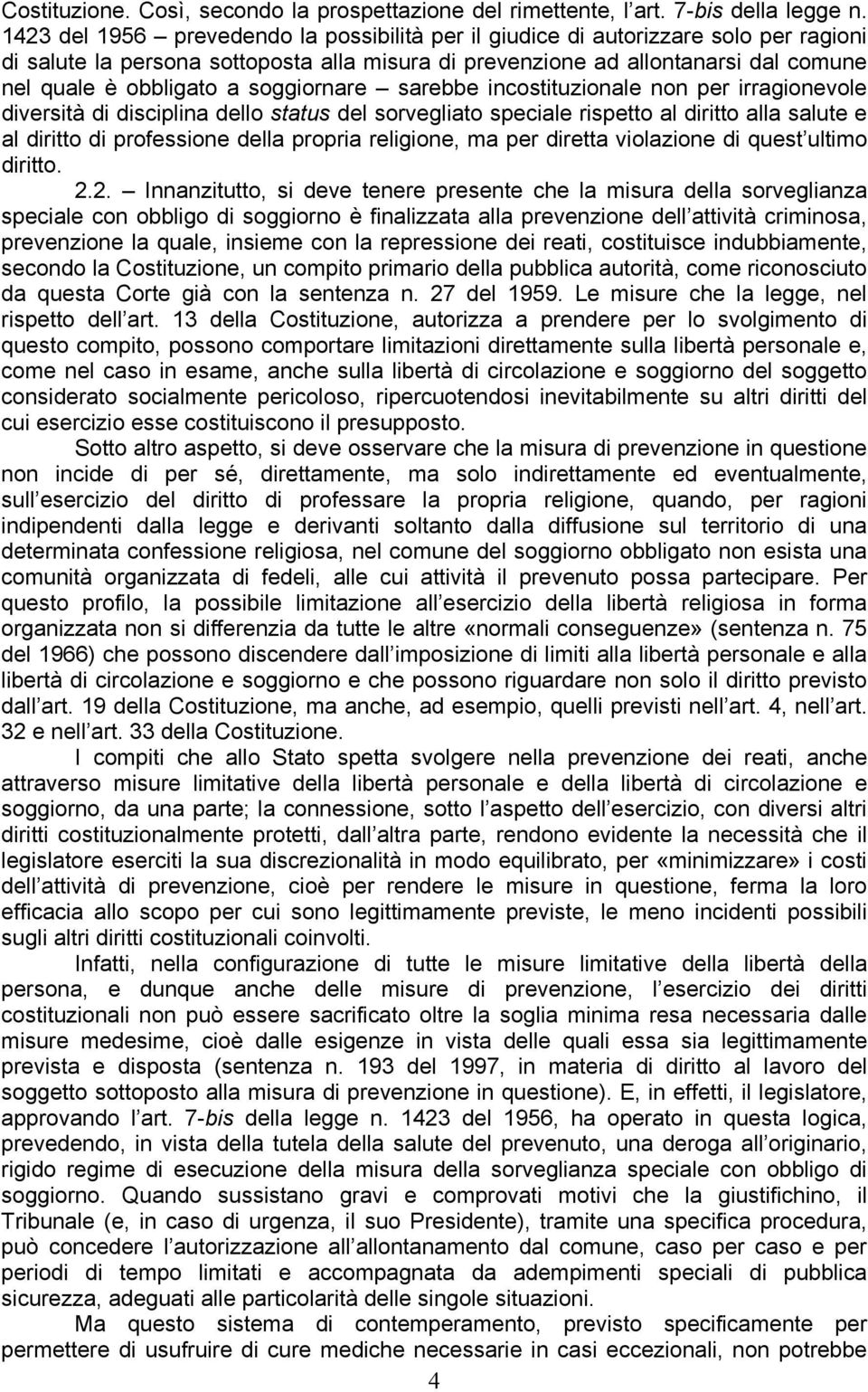 soggiornare sarebbe incostituzionale non per irragionevole diversità di disciplina dello status del sorvegliato speciale rispetto al diritto alla salute e al diritto di professione della propria