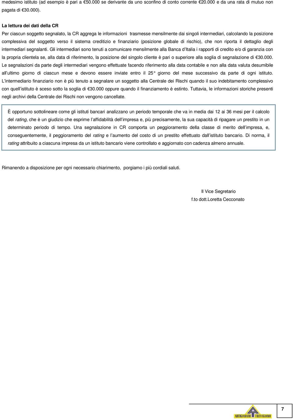 sistema creditizio e finanziario (posizione globale di rischio), che non riporta il dettaglio degli intermediari segnalanti.