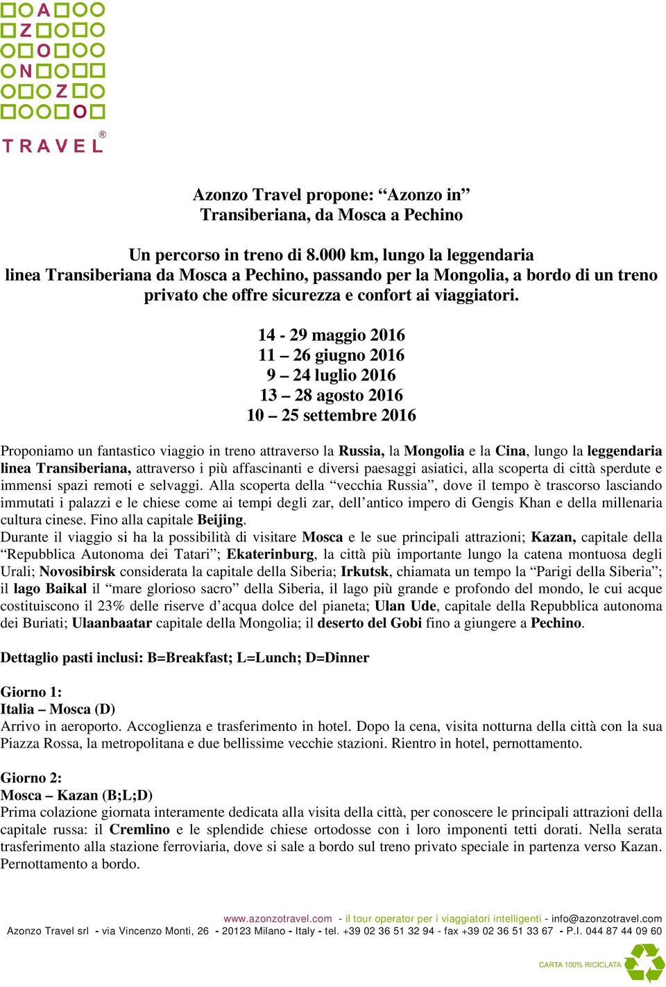 14-29 maggio 2016 11 26 giugno 2016 9 24 luglio 2016 13 28 agosto 2016 10 25 settembre 2016 Proponiamo un fantastico viaggio in treno attraverso la Russia, la Mongolia e la Cina, lungo la leggendaria