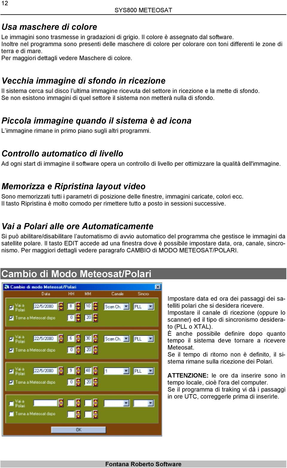 Vecchia immagine di sfondo in ricezione Il sistema cerca sul disco l ultima immagine ricevuta del settore in ricezione e la mette di sfondo.