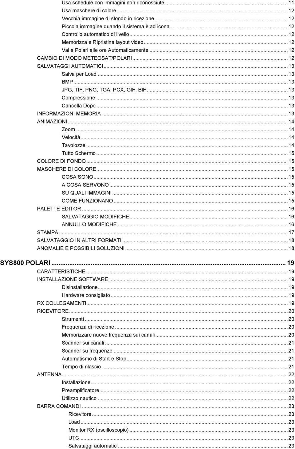 .. JPG, TIF, PNG, TGA, PCX, GIF, BIF... Compressione... Cancella Dopo... INFORMAZIONI MEMORIA... ANIMAZIONI... 4 Zoom... 4 Velocità... 4 Tavolozze... 4 Tutto Schermo... 5 COLORE DI FONDO.