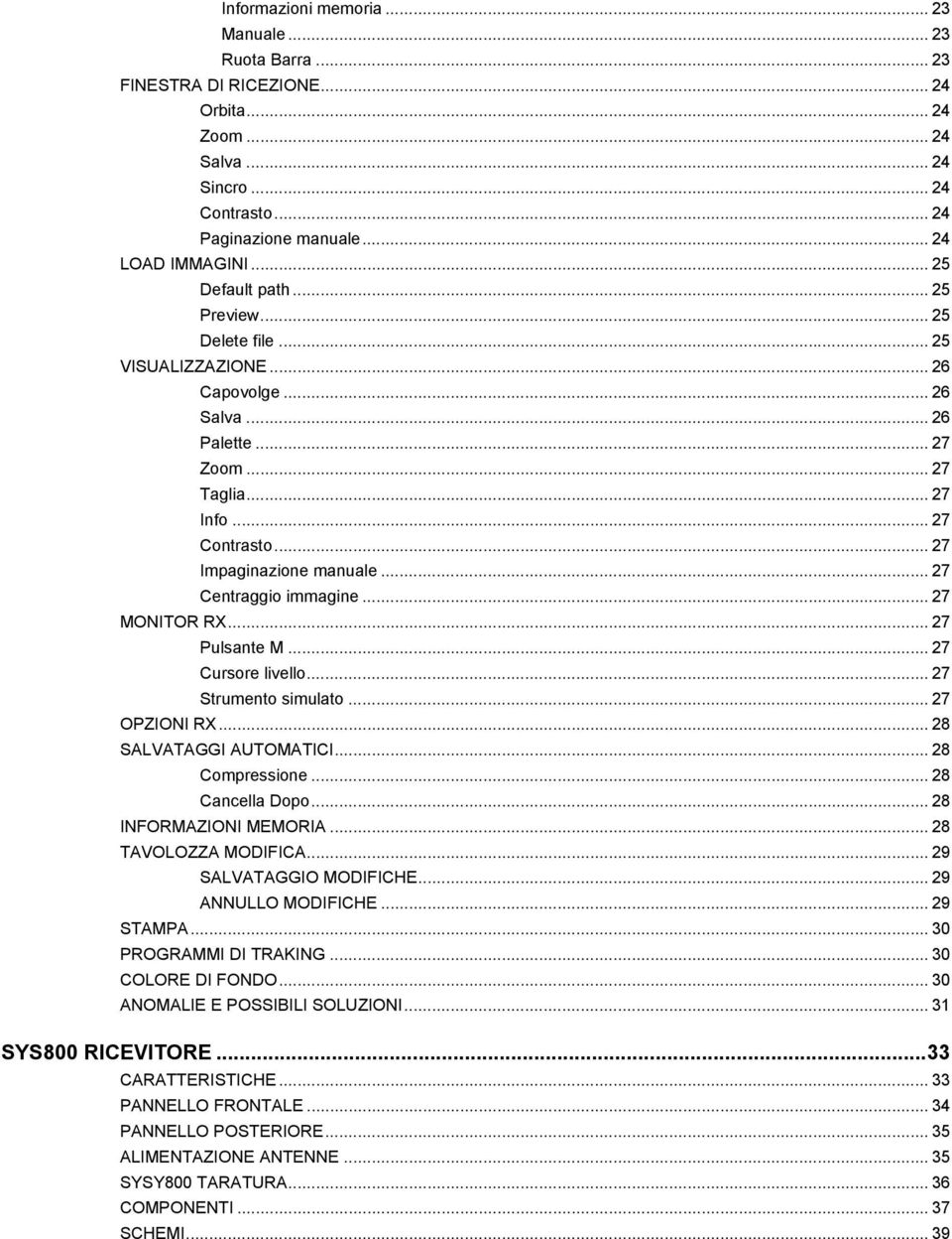 .. 27 Centraggio immagine... 27 MONITOR RX... 27 Pulsante M... 27 Cursore livello... 27 Strumento simulato... 27 OPZIONI RX... 28 SALVATAGGI AUTOMATICI... 28 Compressione... 28 Cancella Dopo.