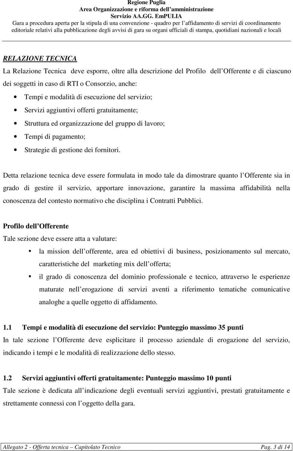 Detta relazione tecnica deve essere formulata in modo tale da dimostrare quanto l Offerente sia in grado di gestire il servizio, apportare innovazione, garantire la massima affidabilità nella