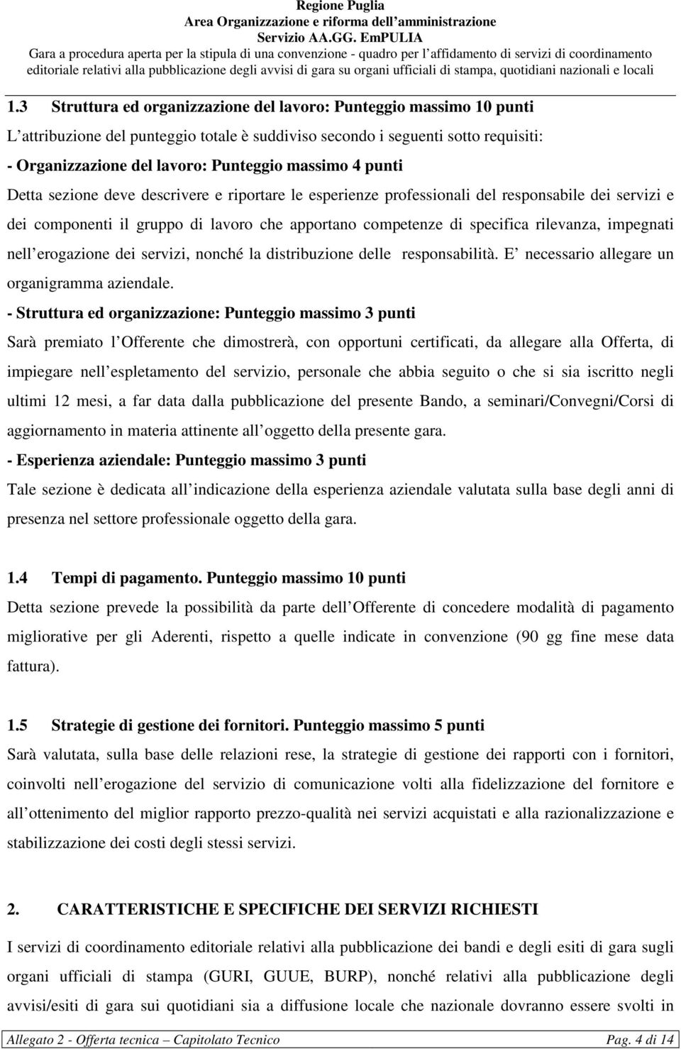 rilevanza, impegnati nell erogazione dei servizi, nonché la distribuzione delle responsabilità. E necessario allegare un organigramma aziendale.