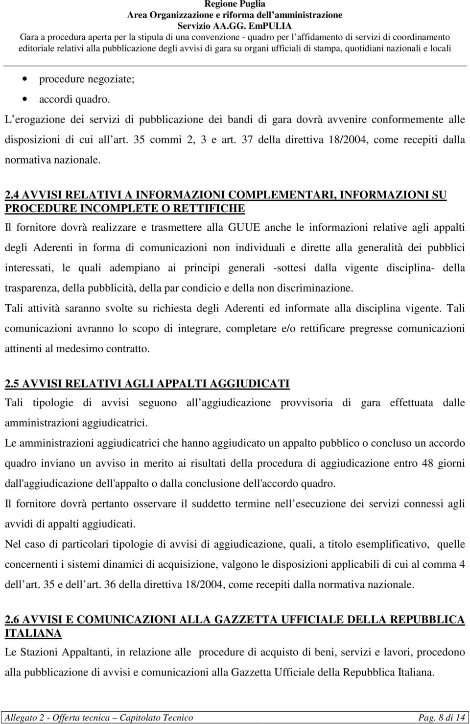 4 AVVISI RELATIVI A INFORMAZIONI COMPLEMENTARI, INFORMAZIONI SU PROCEDURE INCOMPLETE O RETTIFICHE Il fornitore dovrà realizzare e trasmettere alla GUUE anche le informazioni relative agli appalti