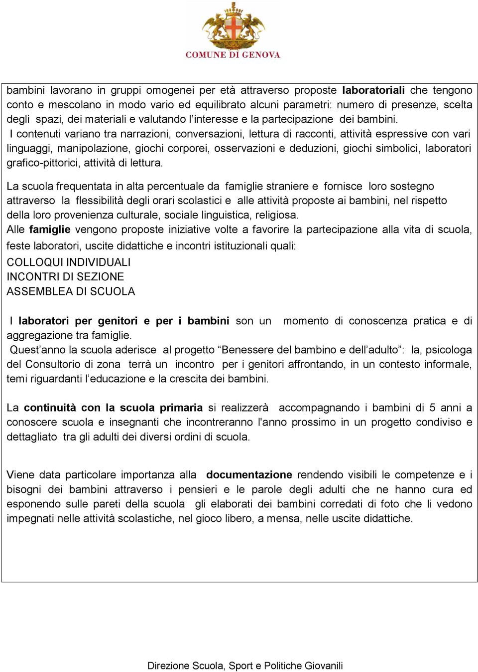 I contenuti variano tra narrazioni, conversazioni, lettura di racconti, attività espressive con vari linguaggi, manipolazione, giochi corporei, osservazioni e deduzioni, giochi simbolici, laboratori