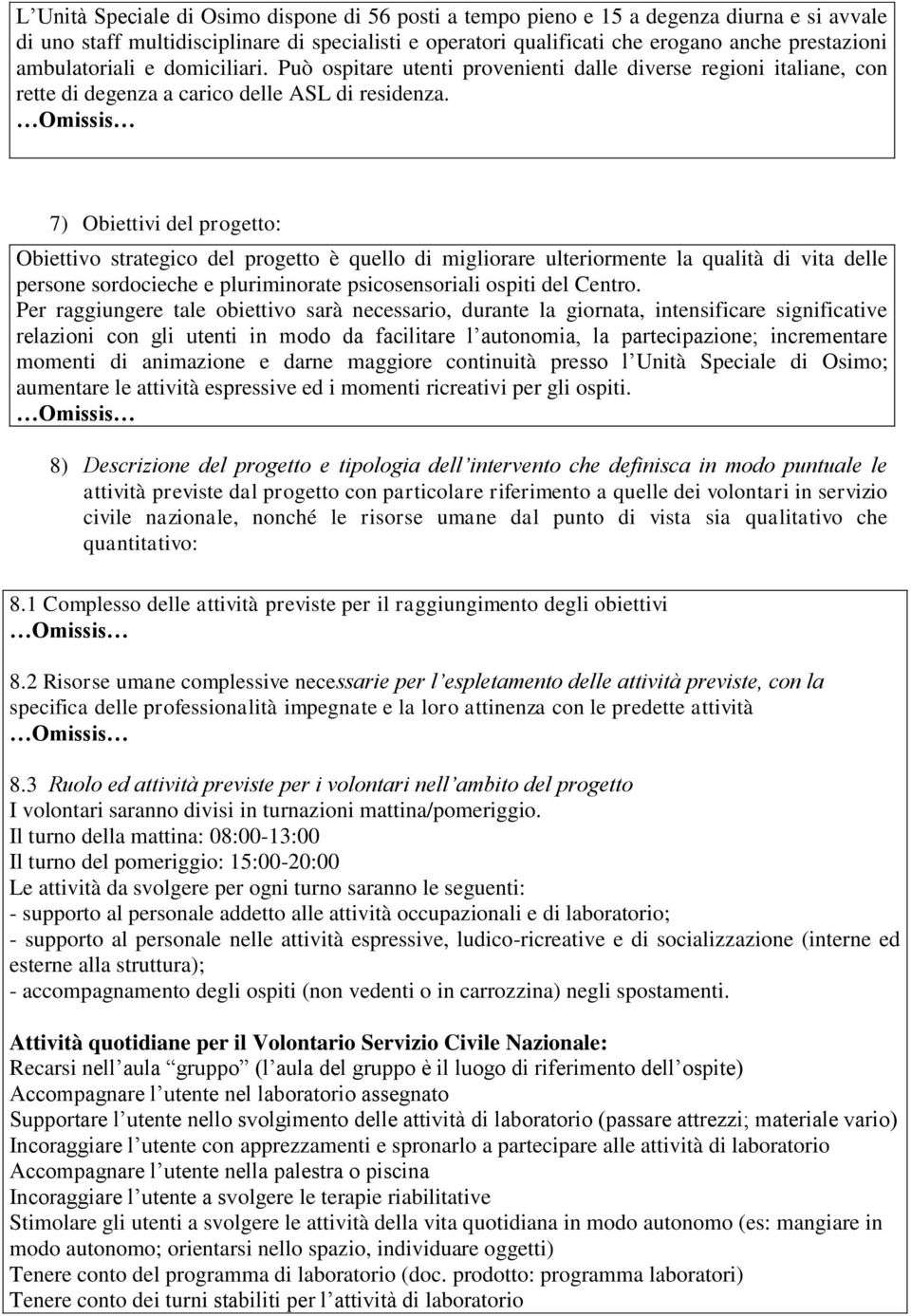 7) Obiettivi del progetto: Obiettivo strategico del progetto è quello di migliorare ulteriormente la qualità di vita delle persone sordocieche e pluriminorate psicosensoriali ospiti del Centro.