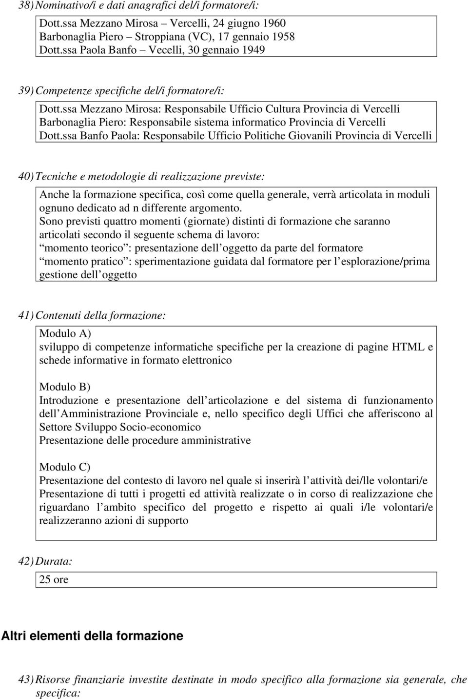 ssa Mezzano Mirosa: Responsabile Ufficio Cultura Provincia di Vercelli Barbonaglia Piero: Responsabile sistema informatico Provincia di Vercelli Dott.