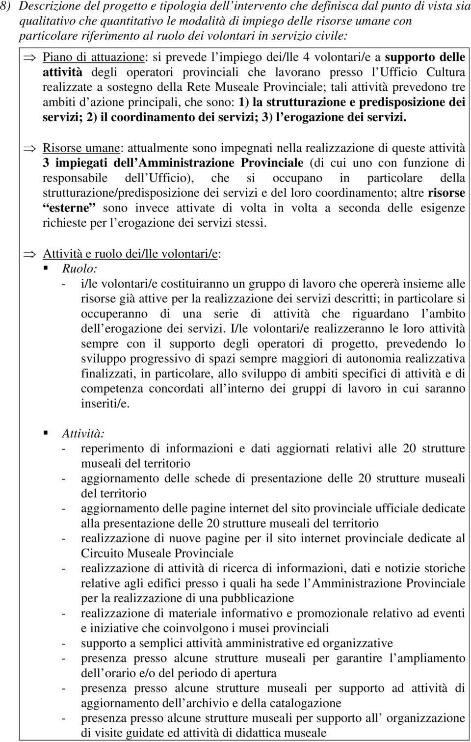 realizzate a sostegno della Rete Museale Provinciale; tali attività prevedono tre ambiti d azione principali, che sono: 1) la strutturazione e predisposizione dei servizi; 2) il coordinamento dei