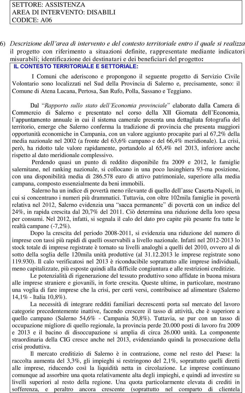 seguente progetto di Servizio Civile Volontario sono localizzati nel Sud della Provincia di Salerno e, precisamente, sono: il Comune di Atena Lucana, Pertosa, San Rufo, Polla, Sassano e Teggiano.