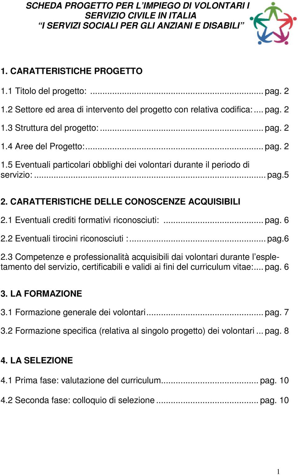 2 Eventuali tirocini riconosciuti :... pag.6 2.3 Competenze e professionalità acquisibili dai volontari durante l espletamento del servizio, certificabili e validi ai fini del curriculum vitae:... pag. 6 3.