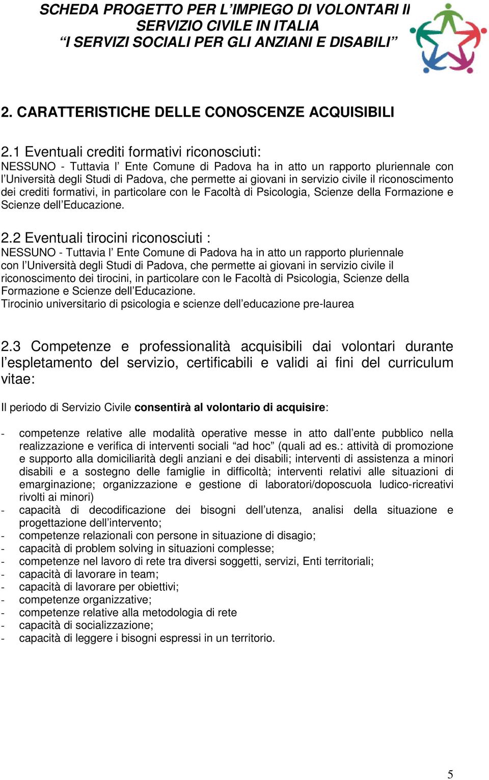 civile il riconoscimento dei crediti formativi, in particolare con le Facoltà di Psicologia, Scienze della Formazione e Scienze dell Educazione. 2.