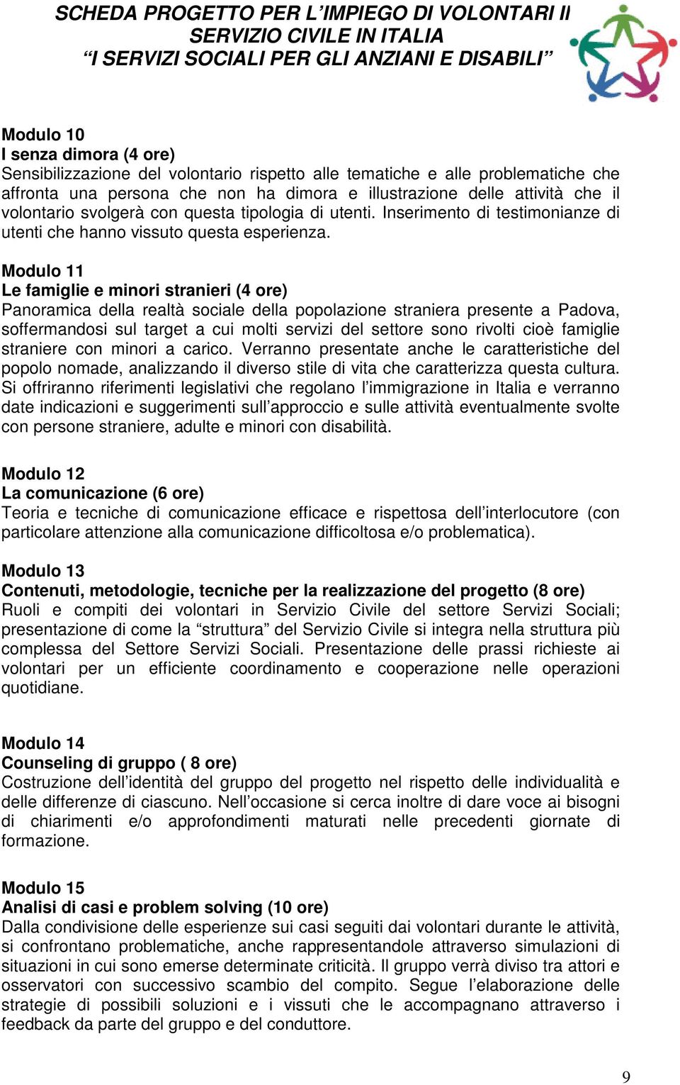 Modulo 11 Le famiglie e minori stranieri (4 ore) Panoramica della realtà sociale della popolazione straniera presente a Padova, soffermandosi sul target a cui molti servizi del settore sono rivolti