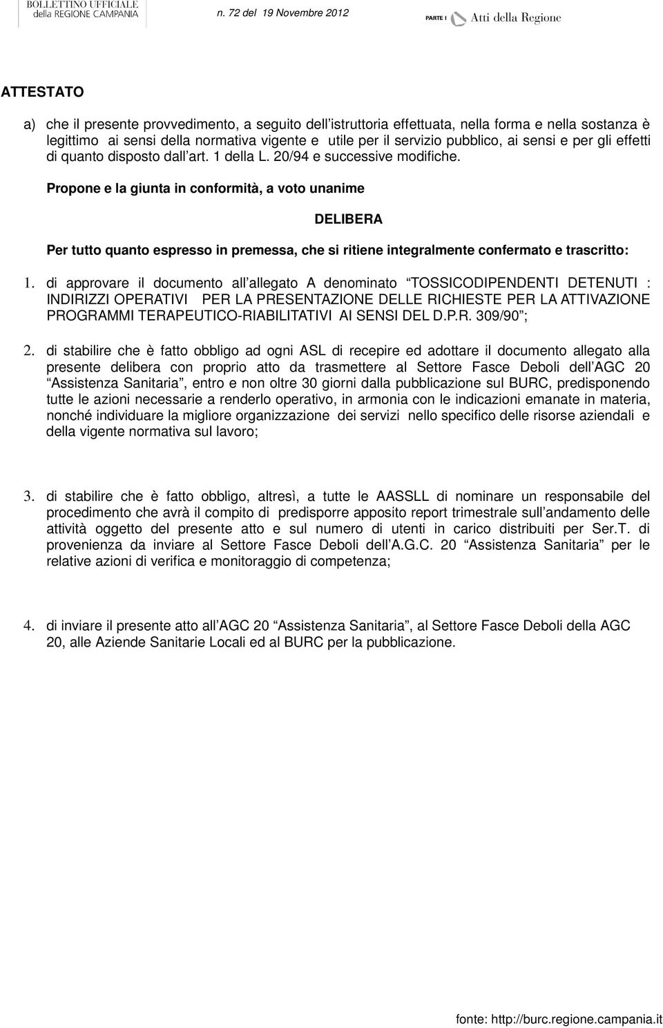 Propone e la giunta in conformità, a voto unanime DELIBERA Per tutto quanto espresso in premessa, che si ritiene integralmente confermato e trascritto: 1.