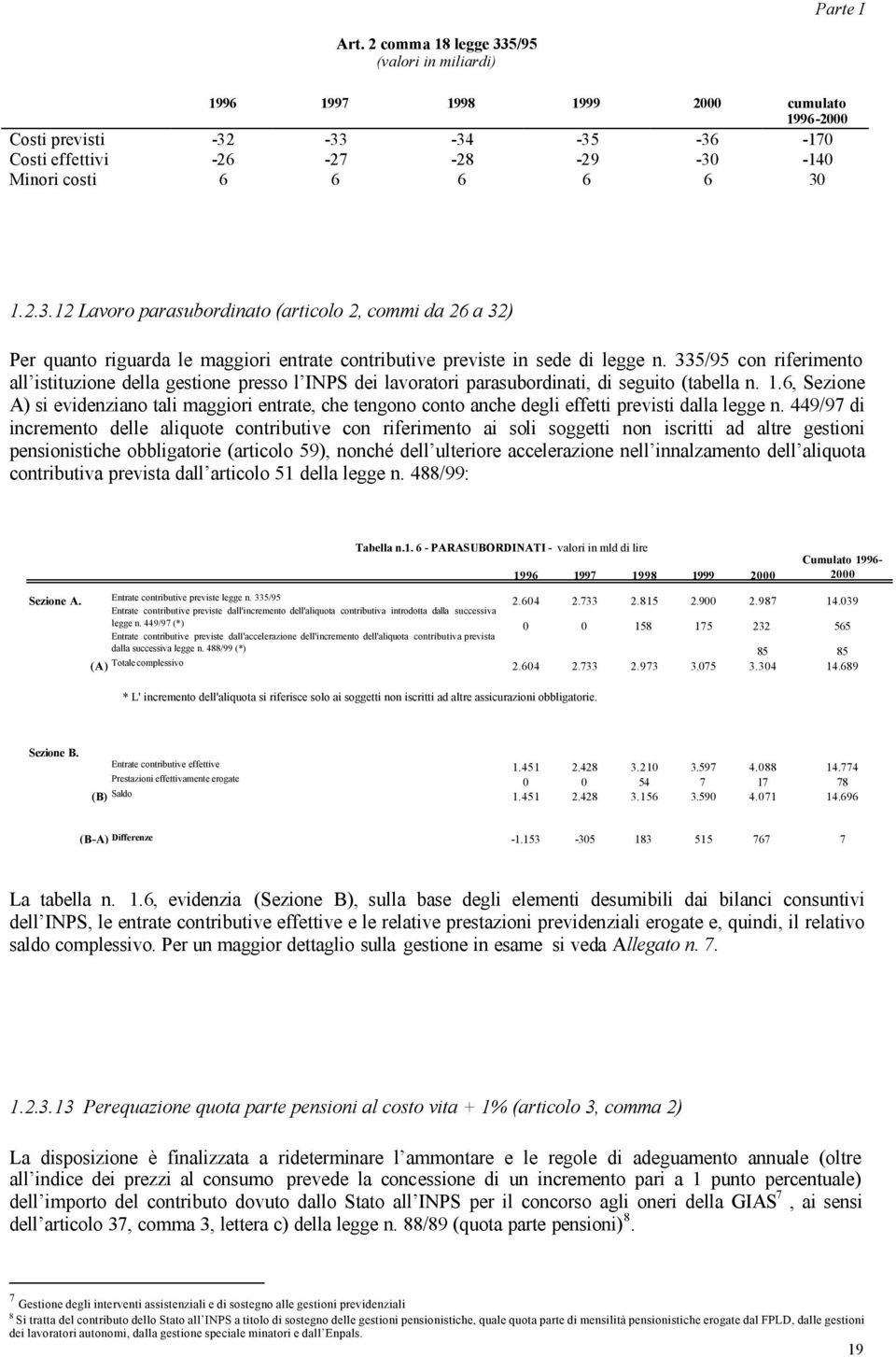 6, Sezione A) si evidenziano tali maggiori entrate, che tengono conto anche degli effetti previsti dalla legge n.