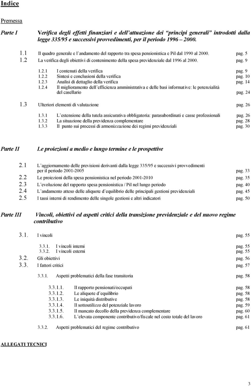 2 La verifica degli obiettivi di contenimento della spesa previdenziale dal 1996 al 2000. pag. 9 1.2.1 I contenuti della verifica pag. 9 1.2.2 Sintesi e conclusioni della verifica pag. 10 1.2.3 Analisi di dettaglio della verifica pag.