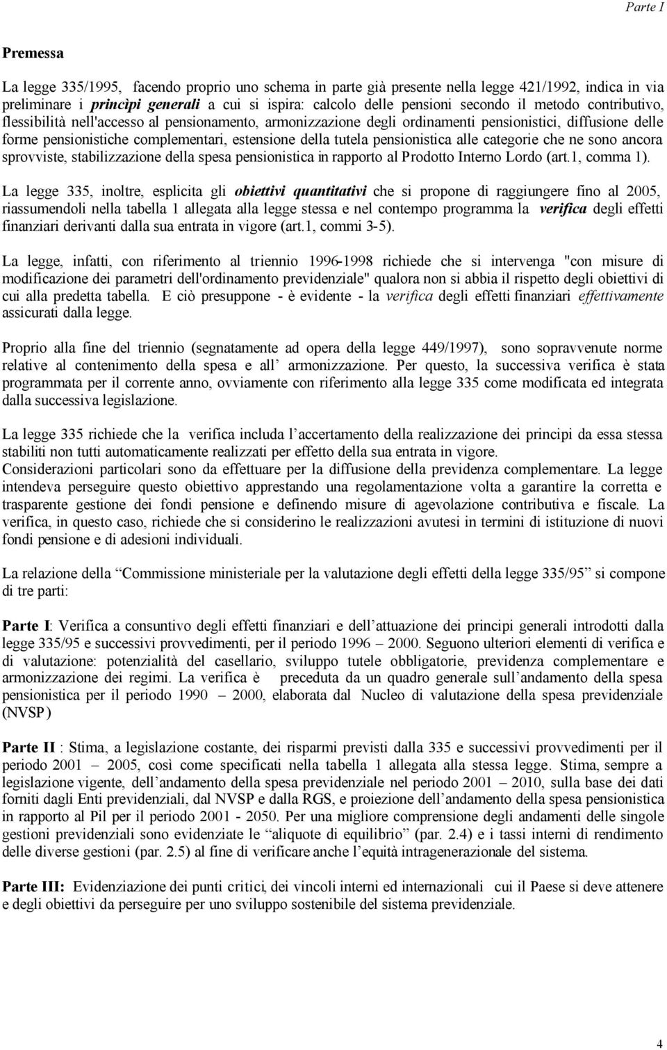 pensionistica alle categorie che ne sono ancora sprovviste, stabilizzazione della spesa pensionistica in rapporto al Prodotto Interno Lordo (art.1, comma 1).