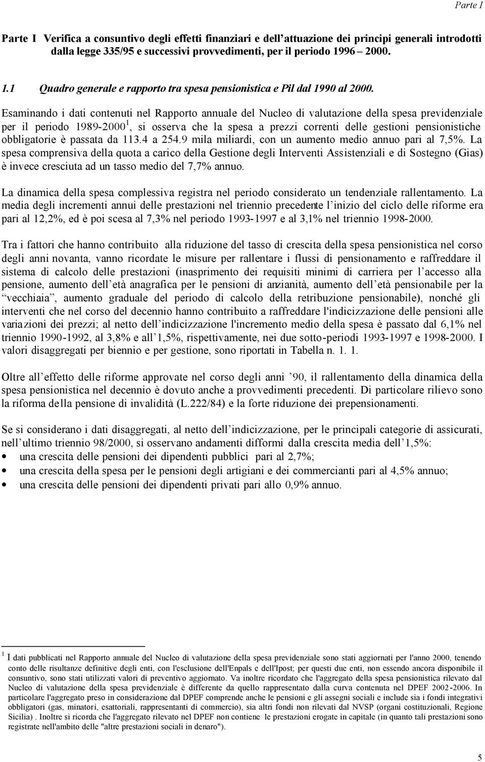 Esaminando i dati contenuti nel Rapporto annuale del Nucleo di valutazione della spesa previdenziale per il periodo 1989-2000 1, si osserva che la spesa a prezzi correnti delle gestioni