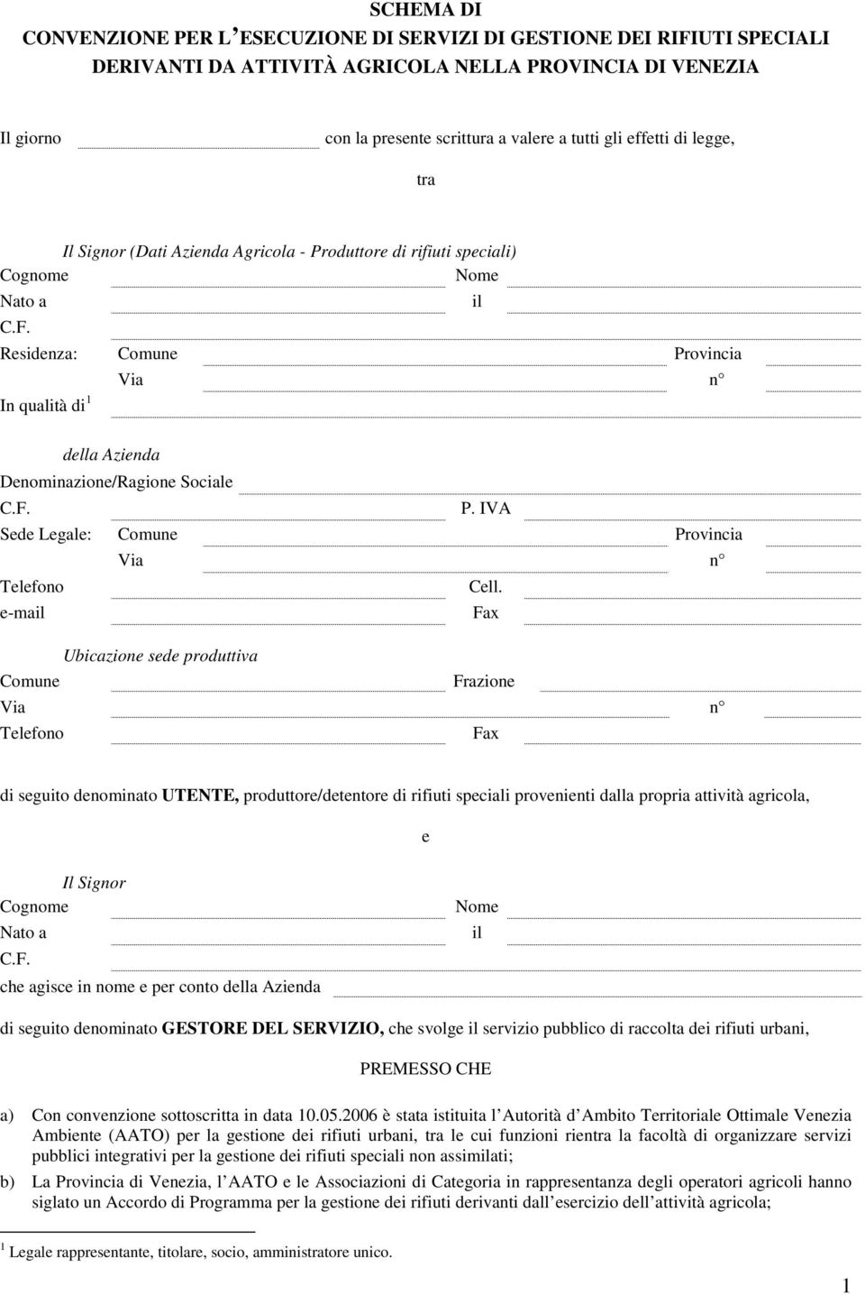 Residenza: Comune Provincia In qualità di 1 Via n il della Azienda Denominazione/Ragione Sociale C.F. P. IVA Sede Legale: Comune Provincia Telefono e-mail Via n Ubicazione sede produttiva Comune Cell.