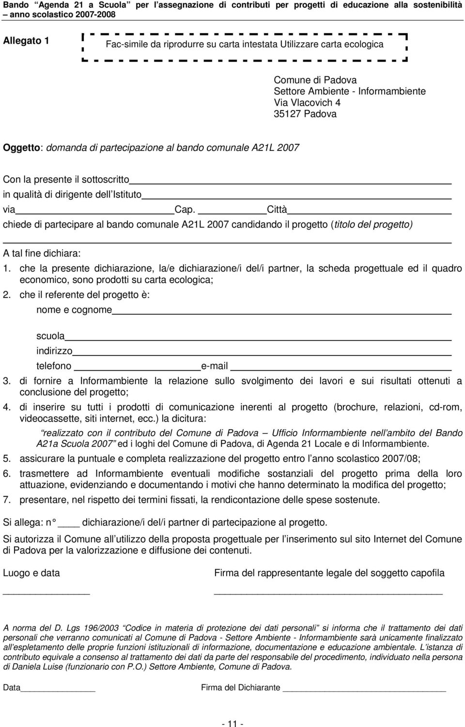 Città chiede di partecipare al bando comunale A21L 2007 candidando il progetto (titolo del progetto) A tal fine dichiara: 1.