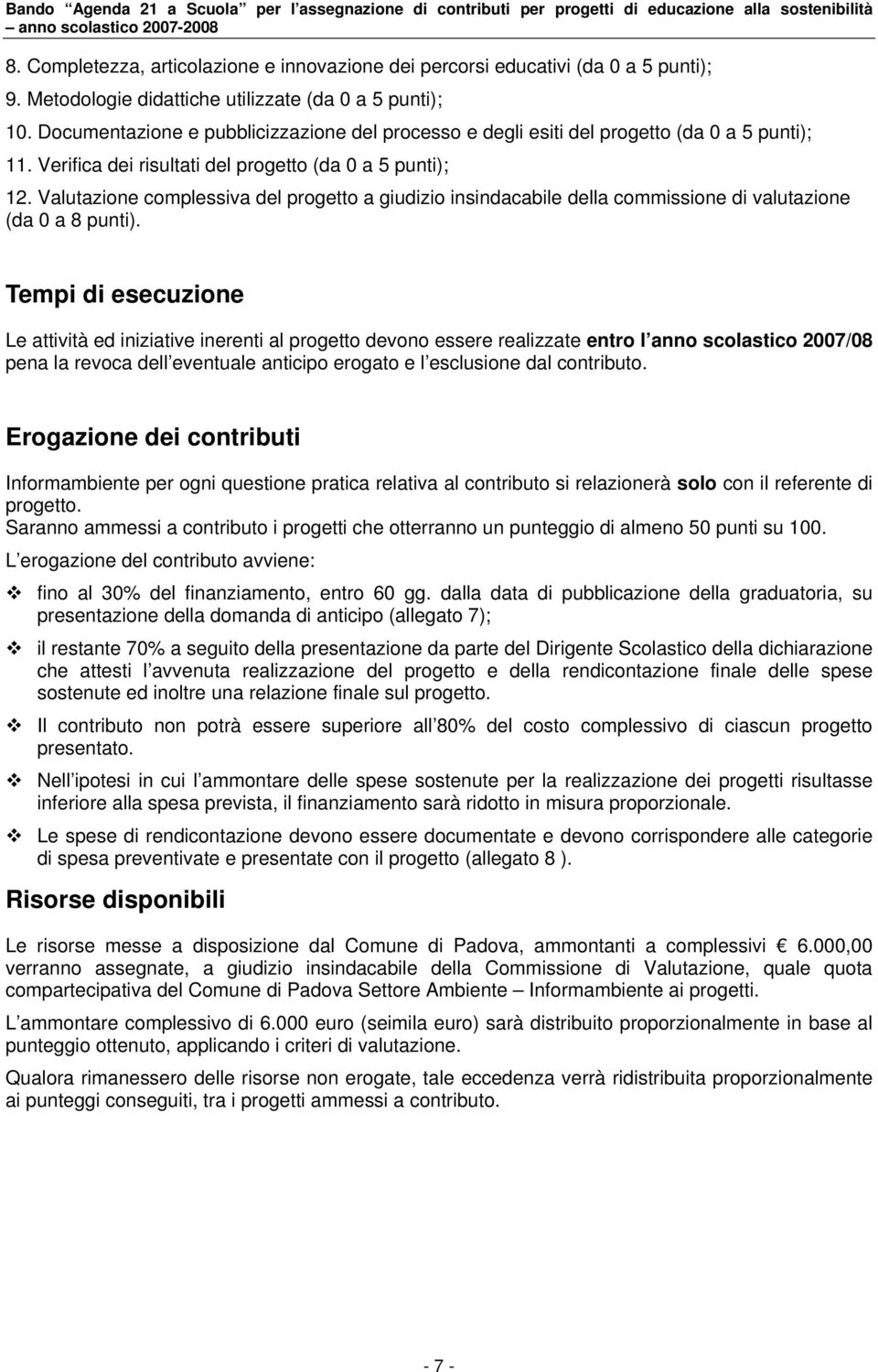 Valutazione complessiva del progetto a giudizio insindacabile della commissione di valutazione (da 0 a 8 punti).