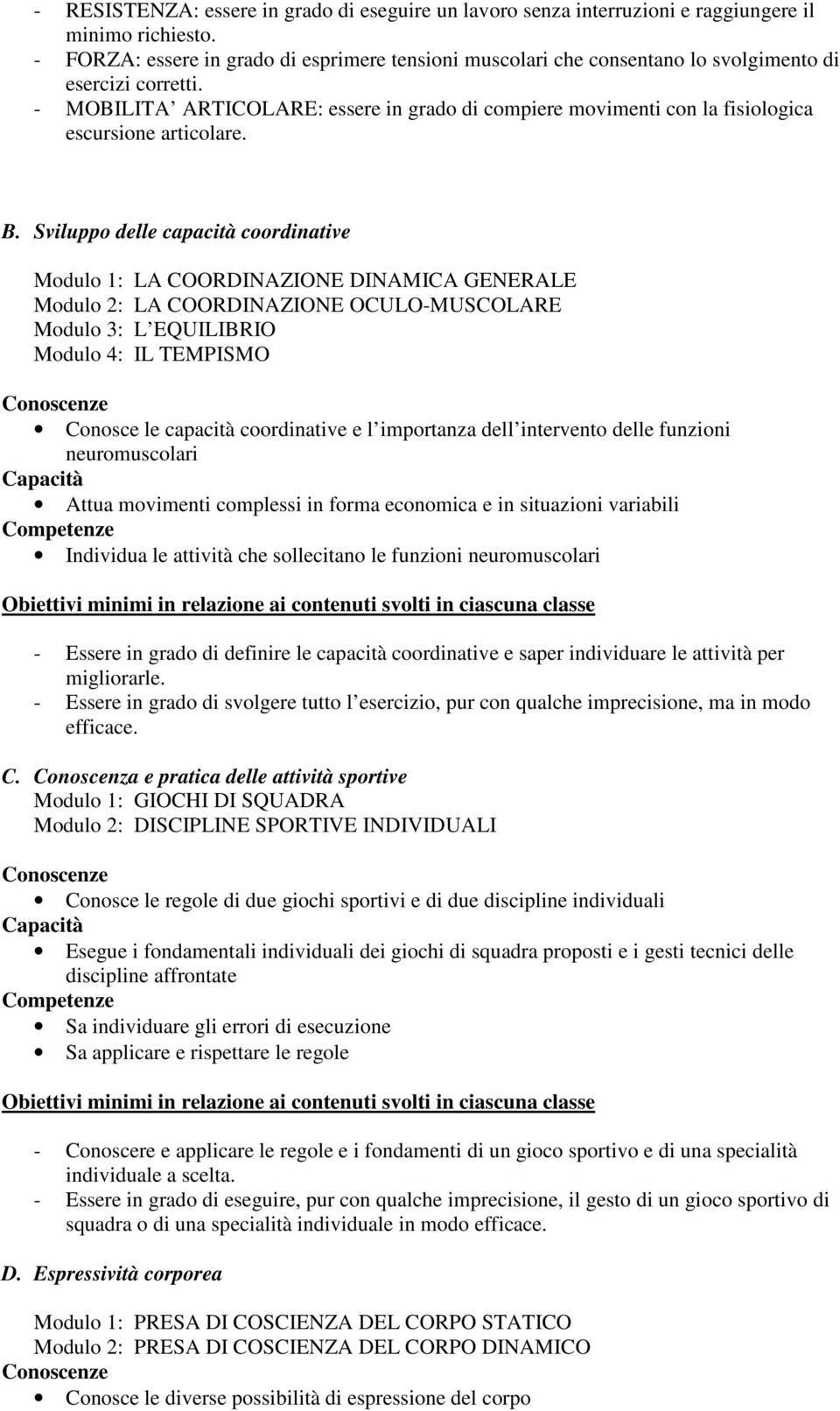 - MOBILITA ARTICOLARE: essere in grado di compiere movimenti con la fisiologica escursione articolare. B.