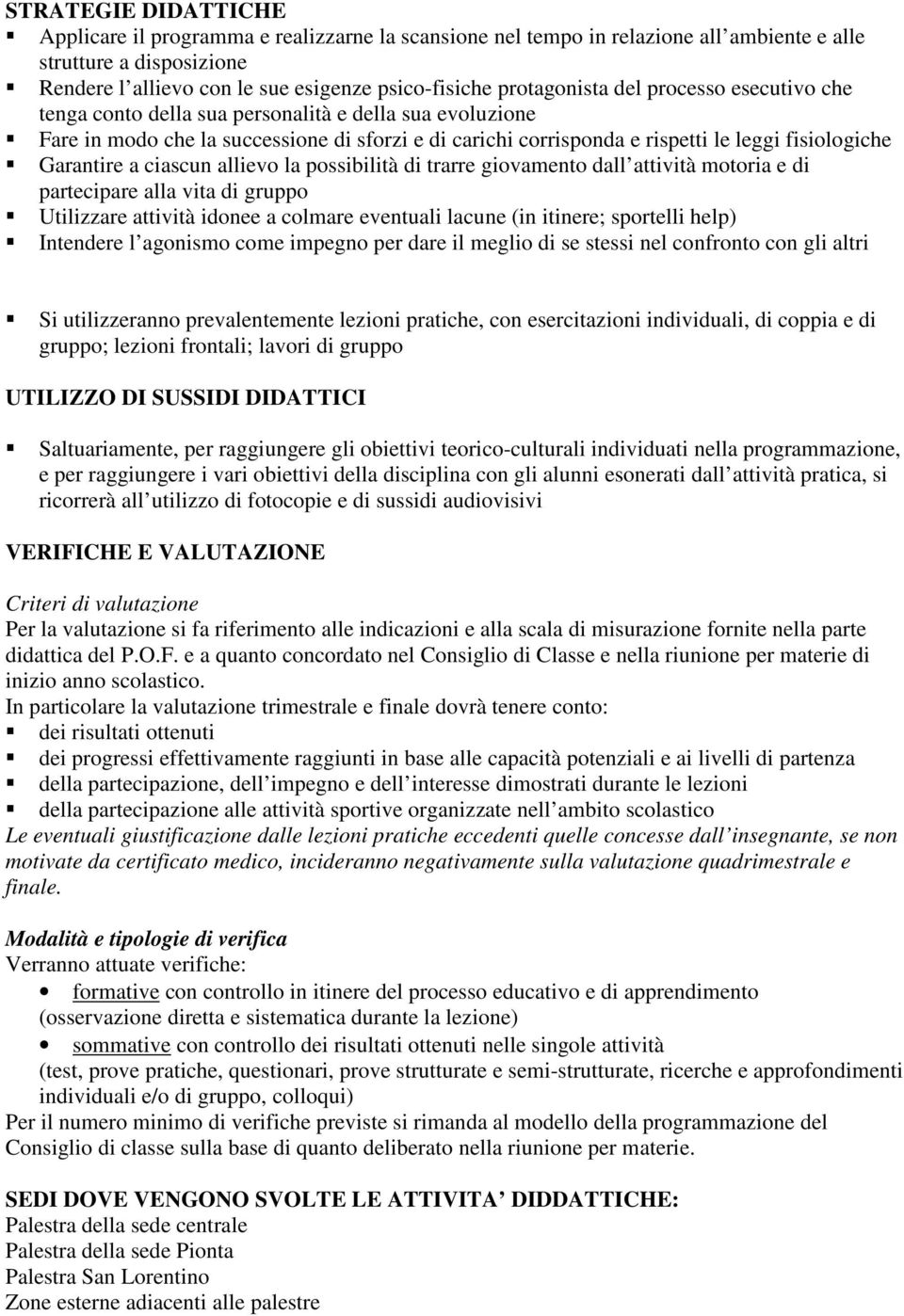 Garantire a ciascun allievo la possibilità di trarre giovamento dall attività motoria e di partecipare alla vita di gruppo Utilizzare attività idonee a colmare eventuali lacune (in itinere; sportelli