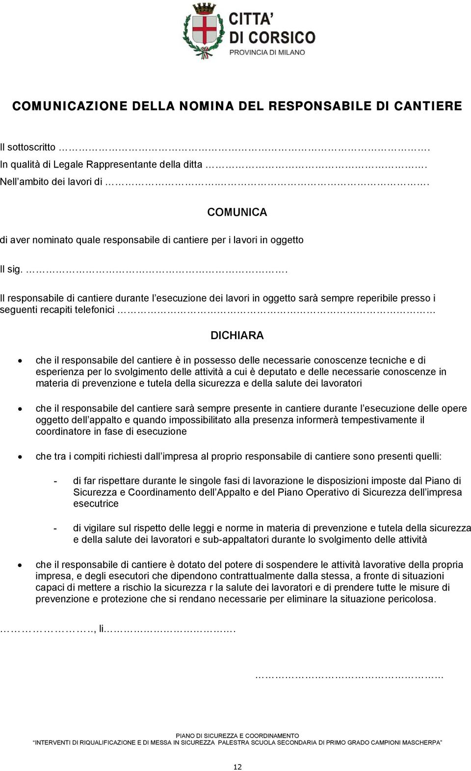 . Il responsabile di cantiere durante l esecuzione dei lavori in oggetto sarà sempre reperibile presso i seguenti recapiti telefonici DICHIARA che il responsabile del cantiere è in possesso delle