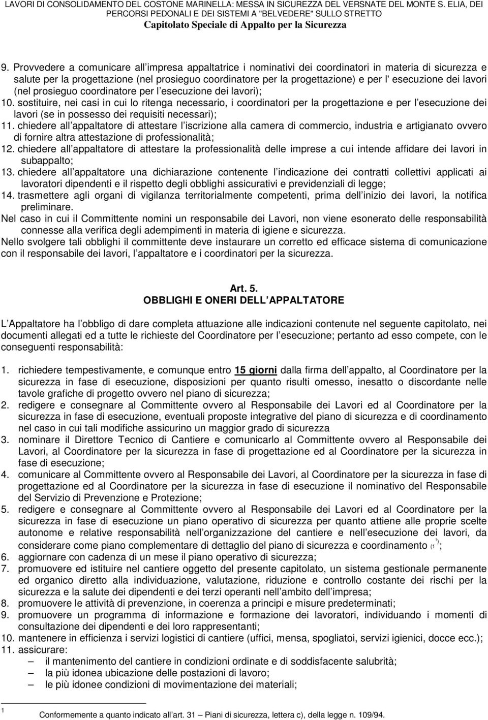 sostituire, nei casi in cui lo ritenga necessario, i coordinatori per la progettazione e per l esecuzione dei lavori (se in possesso dei requisiti necessari); 11.