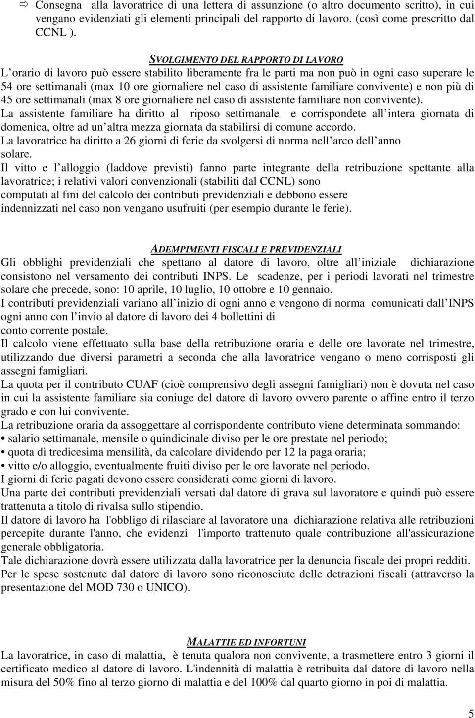 assistente familiare convivente) e non più di 45 ore settimanali (max 8 ore giornaliere nel caso di assistente familiare non convivente).