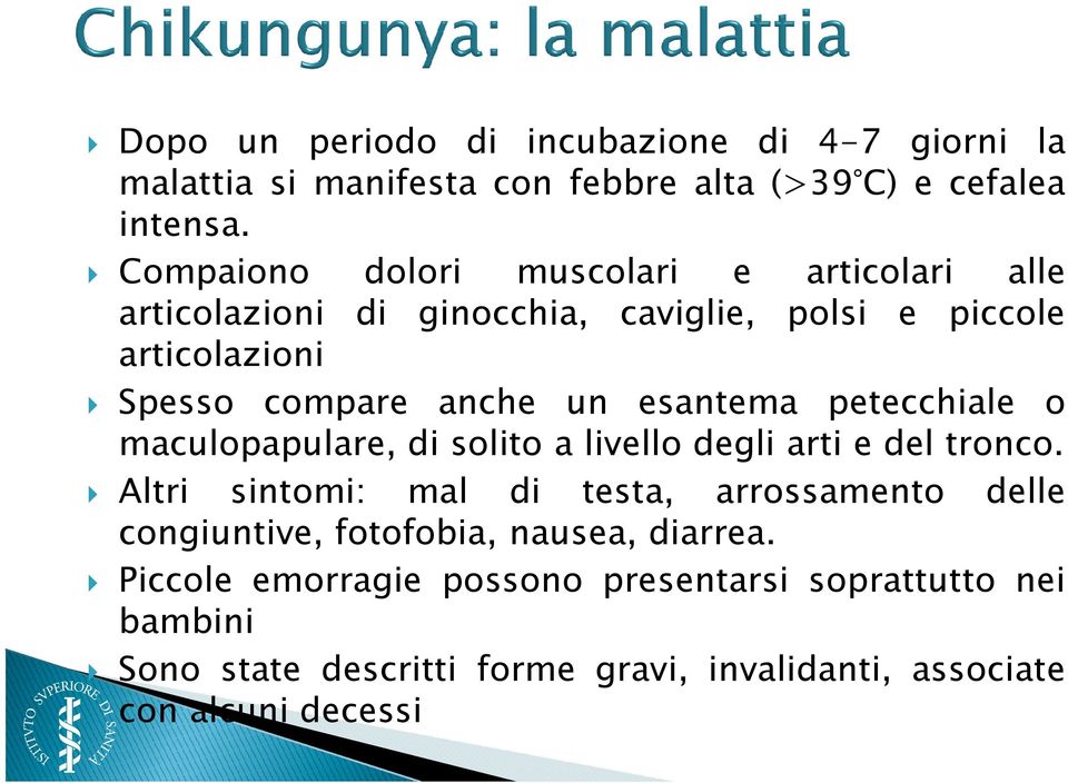 esantema petecchiale o maculopapulare, di solito a livello degli arti e del tronco.