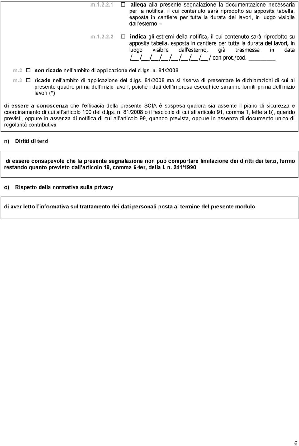 2 allega alla presente segnalazione la documentazione necessaria per la notifica, il cui contenuto sarà riprodotto su apposita tabella, esposta in cantiere per tutta la durata dei lavori, in luogo