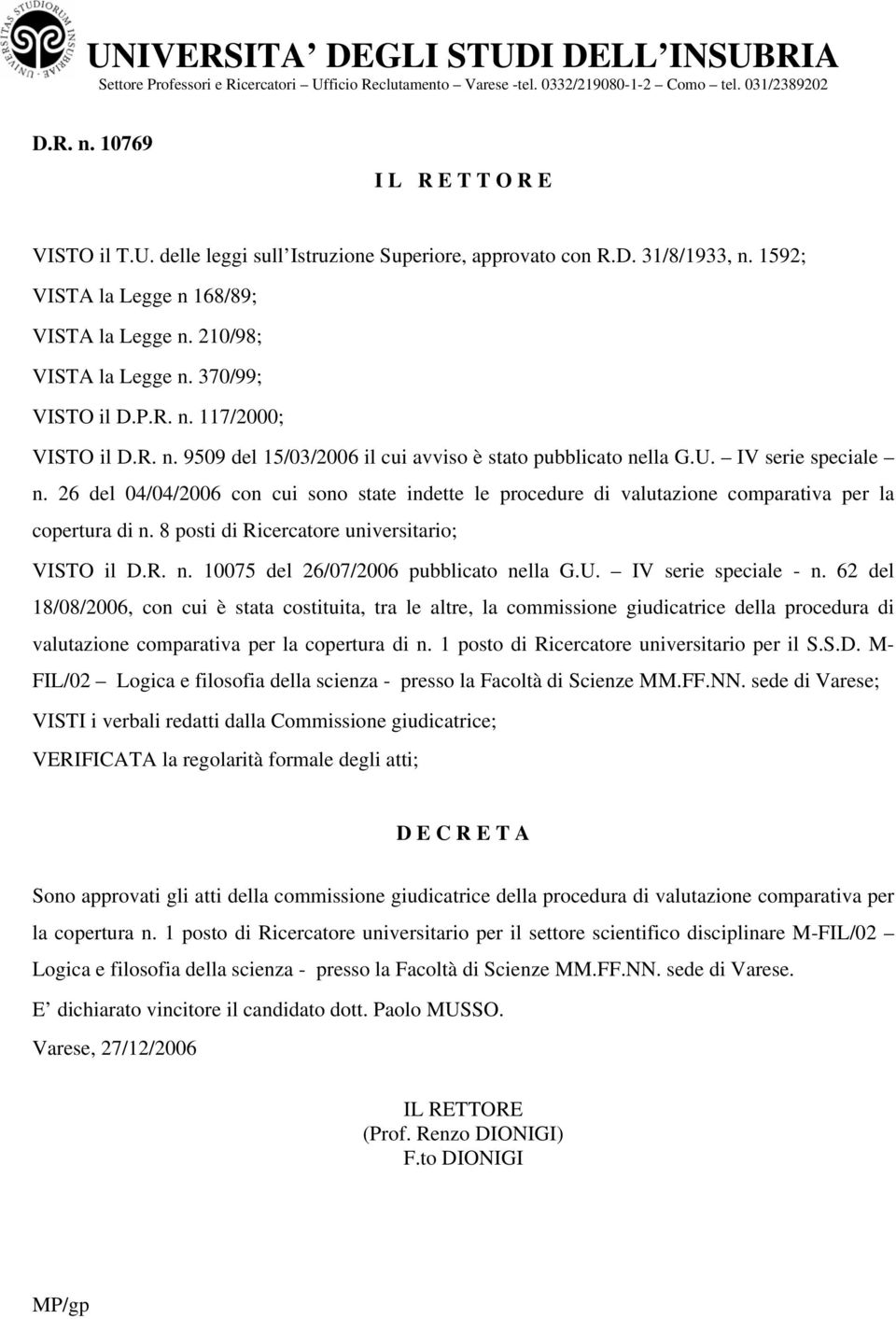 IV serie speciale n. 26 del 04/04/2006 cn cui sn state indette le prcedure di valutazine cmparativa per la cpertura di n. 8 psti di Ricercatre universitari; VISTO il D.R. n. 10075 del 26/07/2006 pubblicat nella G.