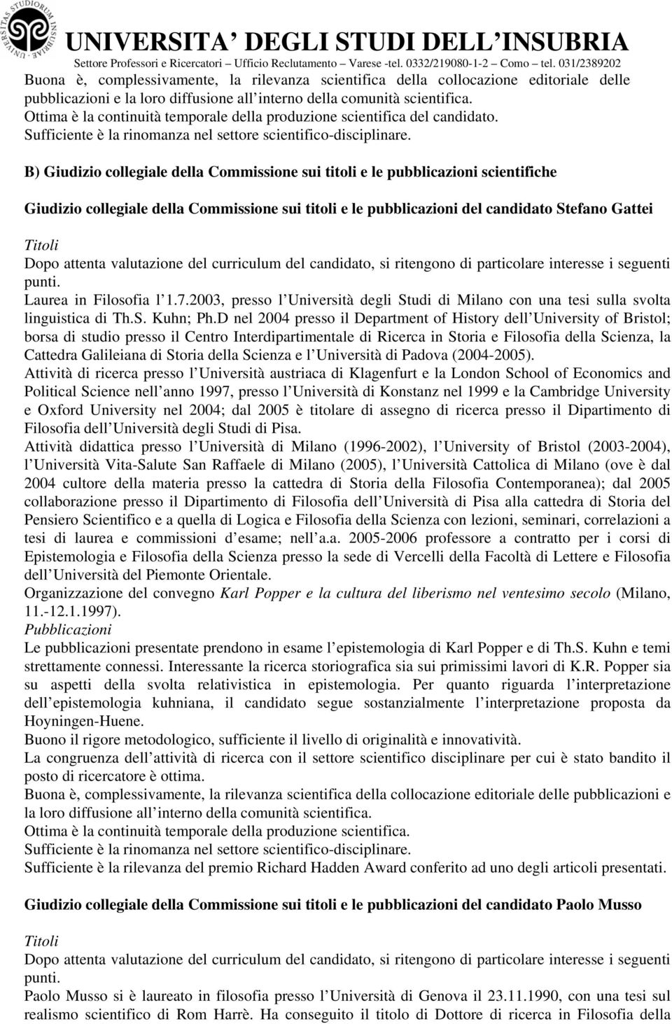 Ottima è la cntinuità temprale della prduzine scientifica del candidat. Sufficiente è la rinmanza nel settre scientific-disciplinare.