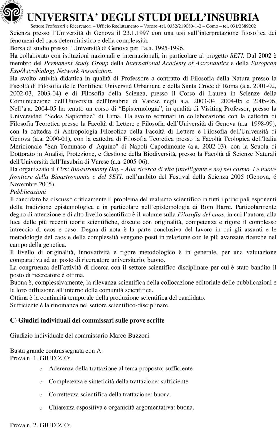 Dal 2002 è membr del Permanent Study Grup della Internatinal Academy f Astrnautics e della Eurpean Ex/Astrbilgy Netwrk Assciatin.