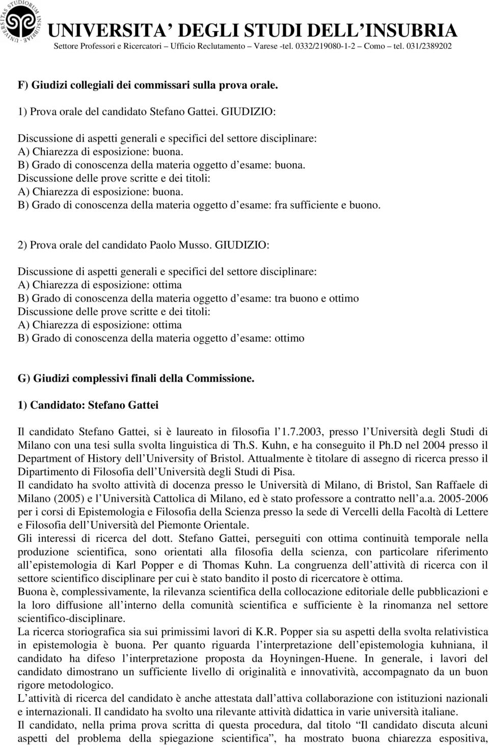 Discussine delle prve scritte e dei titli: A) Chiarezza di espsizine: buna. B) Grad di cnscenza della materia ggett d esame: fra sufficiente e bun. 2) Prva rale del candidat Pal Muss.