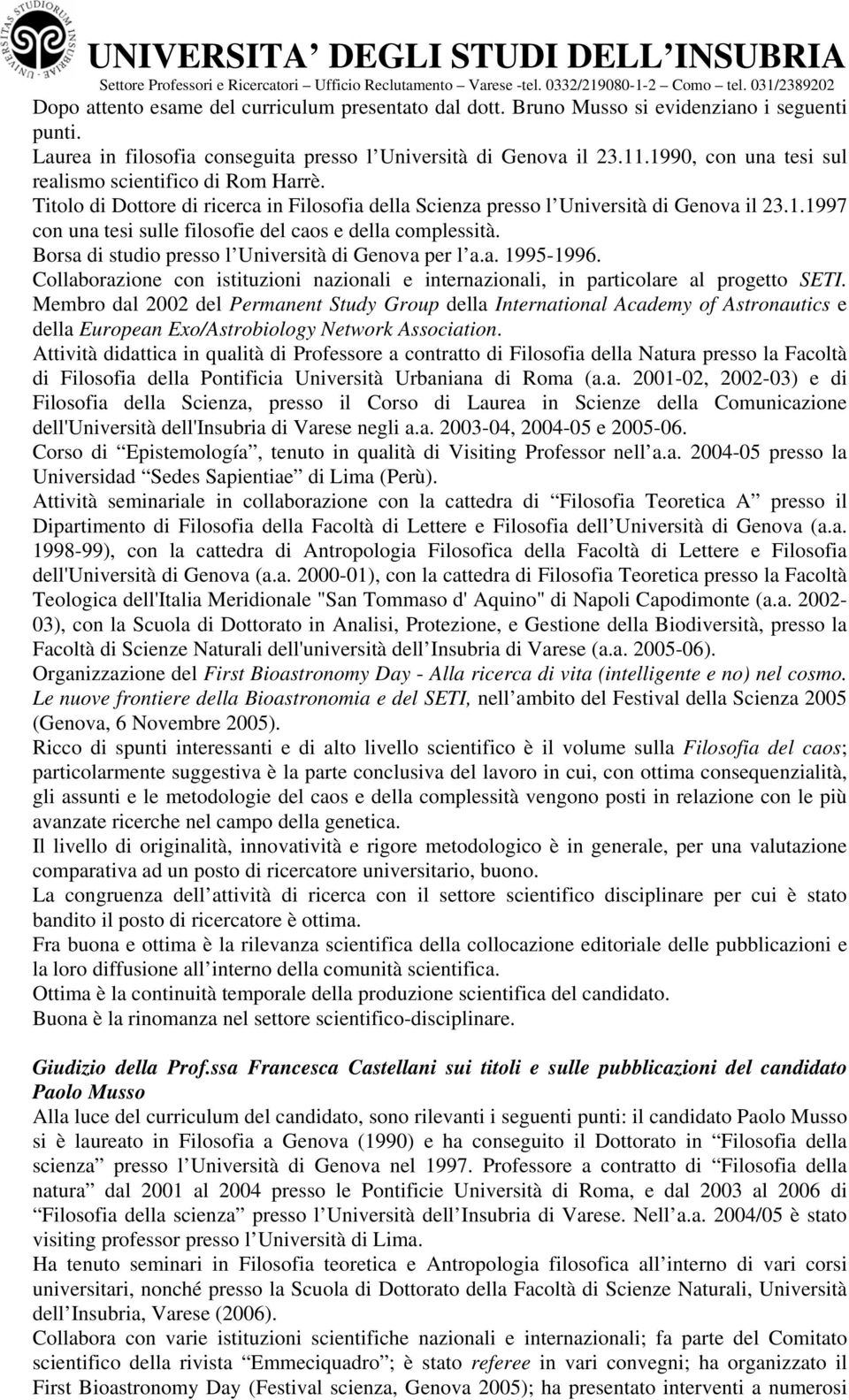 Titl di Dttre di ricerca in Filsfia della Scienza press l Università di Genva il 23.1.1997 cn una tesi sulle filsfie del cas e della cmplessità. Brsa di studi press l Università di Genva per l a.a. 1995-1996.