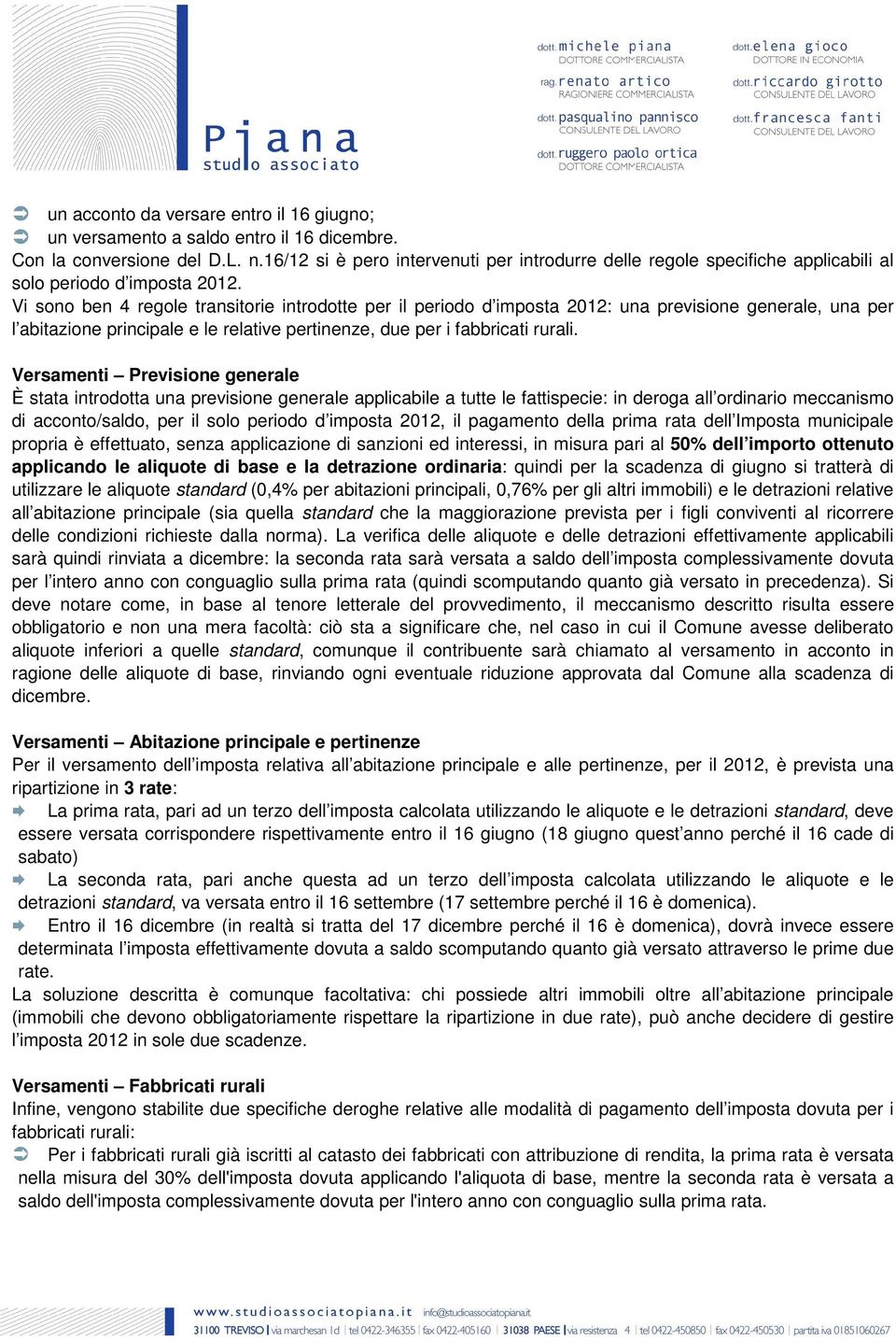 Vi sono ben 4 regole transitorie introdotte per il periodo d imposta 2012: una previsione genere, una per l abitazione principe e le relative pertinenze, due per i fabbricati ruri.