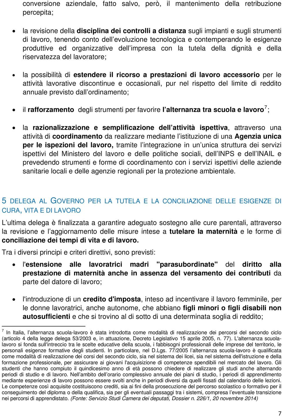 ricorso a prestazioni di lavoro accessorio per le attività lavorative discontinue e occasionali, pur nel rispetto del limite di reddito annuale previsto dall ordinamento; il rafforzamento degli