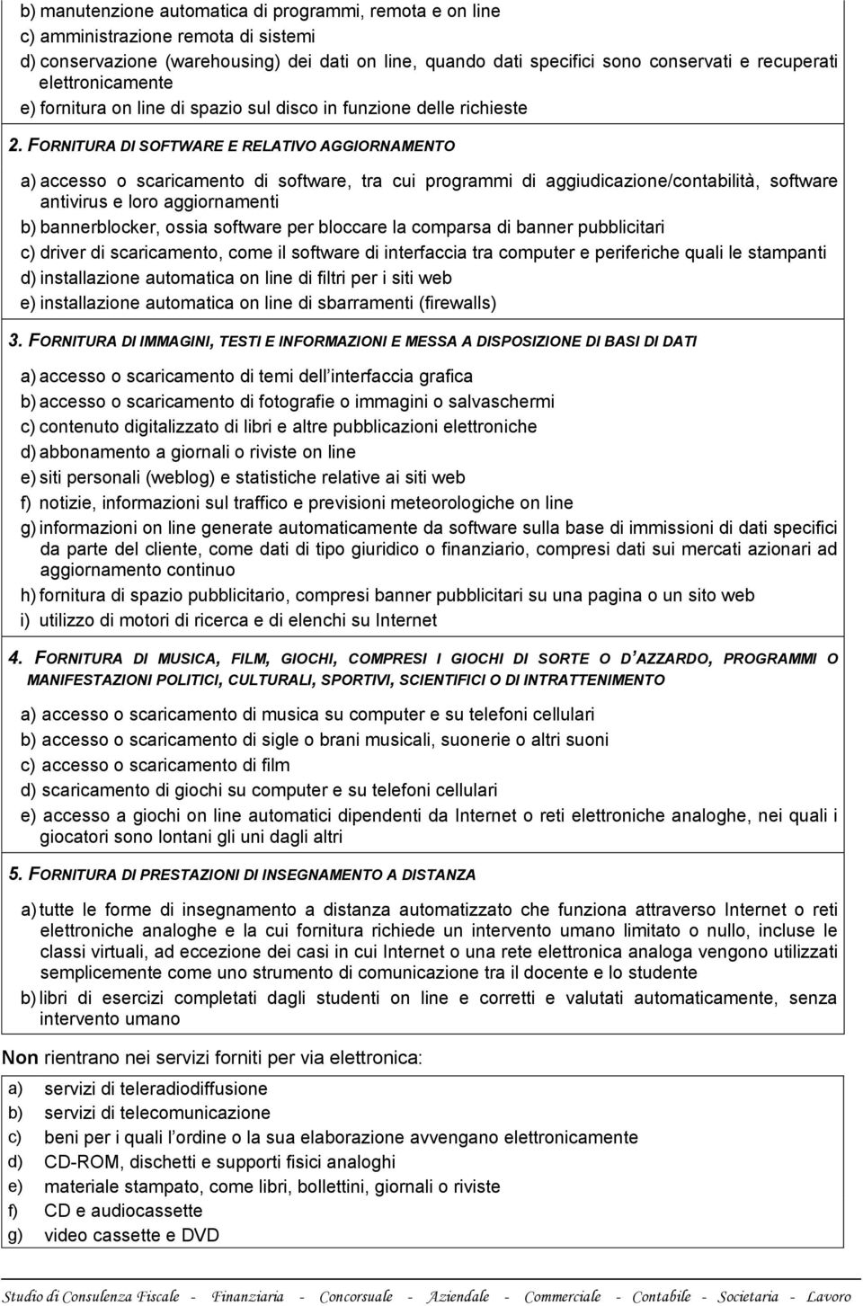 FORNITURA DI SOFTWARE E RELATIVO AGGIORNAMENTO a) accesso o scaricamento di software, tra cui programmi di aggiudicazione/contabilità, software antivirus e loro aggiornamenti b) bannerblocker, ossia