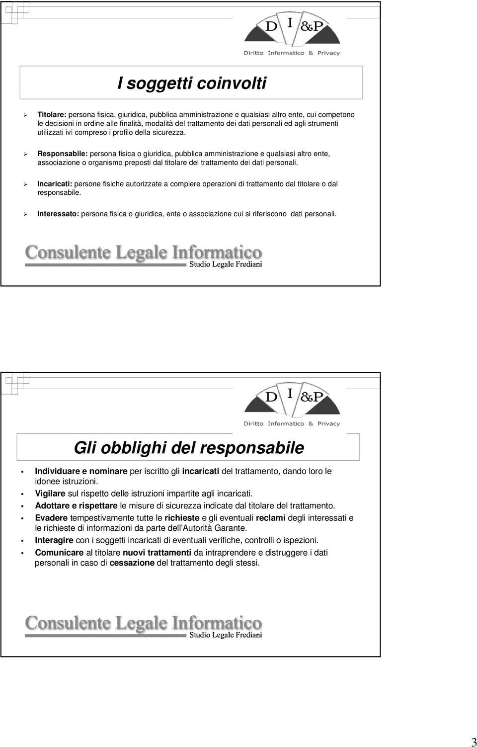 Responsabile: persona fisica o giuridica, pubblica amministrazione e qualsiasi altro ente, associazione o organismo preposti dal titolare del trattamento dei dati personali.