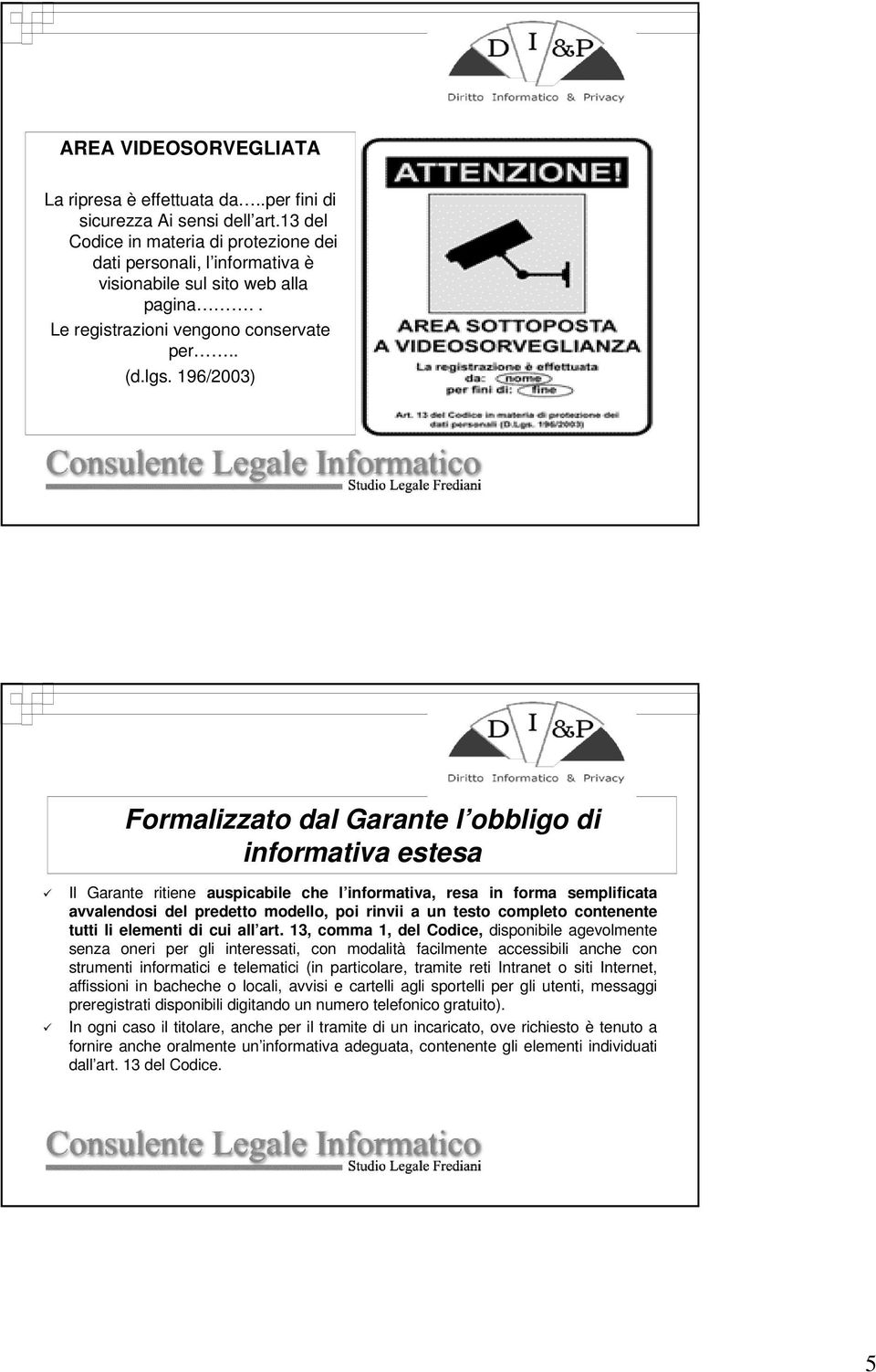 196/2003) Formalizzato dal Garante l obbligo di informativa estesa Il Garante ritiene auspicabile che l informativa, resa in forma semplificata avvalendosi del predetto modello, poi rinvii a un testo